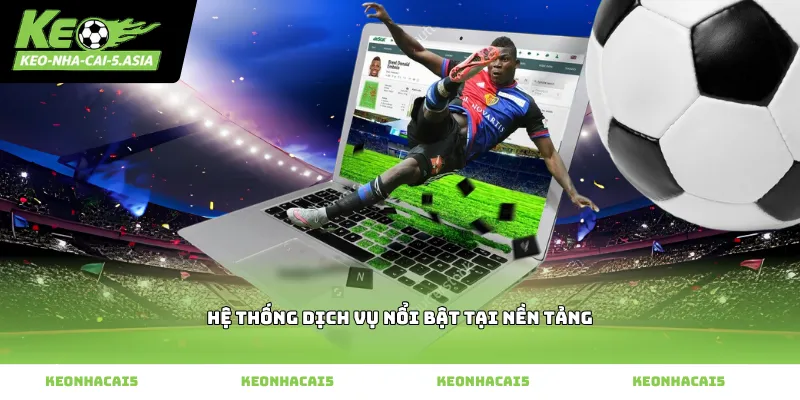 Hệ thống dịch vụ nổi bật tại nền tảng