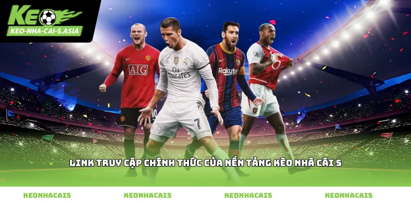 Link truy cập chính thức của nền tảng kèo nhà cái 5