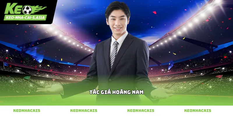 Tác giả Hoàng Nam phát triển nội dung tại Kèo nhà cái 5